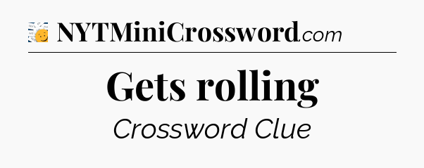 Gets rolling - 7 Little Words