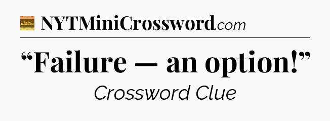 “Failure — an option!” - Eugene Sheffer Crossword