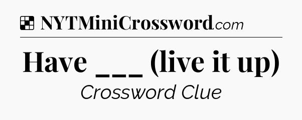 Solution: Have ___ (live it up) - NYT Crossword