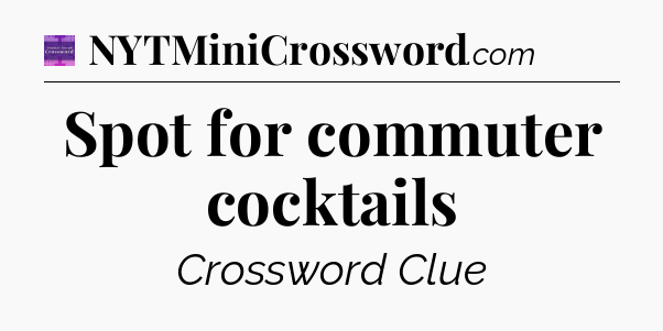 Spot for commuter cocktails - Thomas Joseph Crossword