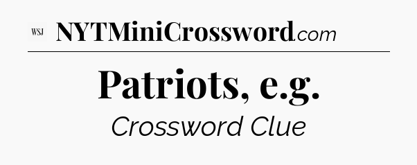Patriots, e.g - WSJ Crossword