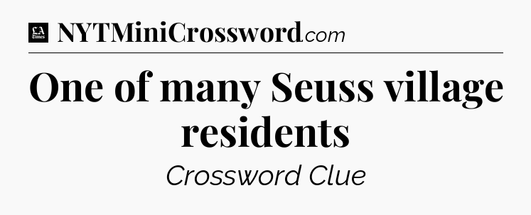 One of many Seuss village residents - LA Times Crossword