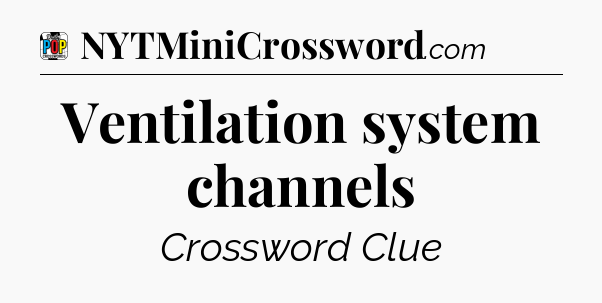 Ventilation system channels Crossword Clue