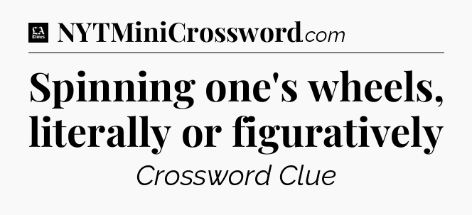 Spinning one's wheels, literally or figuratively - LA Times Crossword