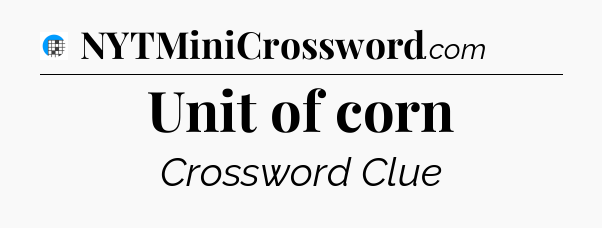 Unit of corn Crossword Clue