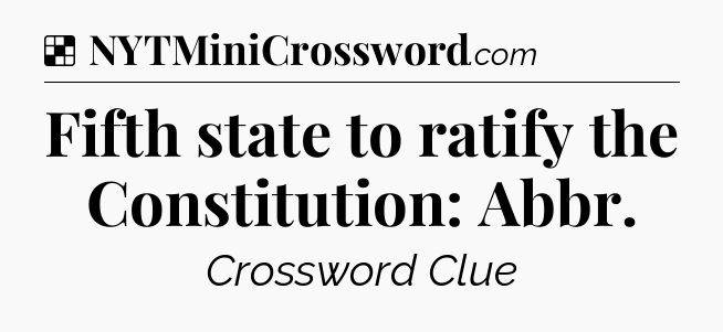 Solution: Fifth state to ratify the Constitution: Abbr - NYT Crossword