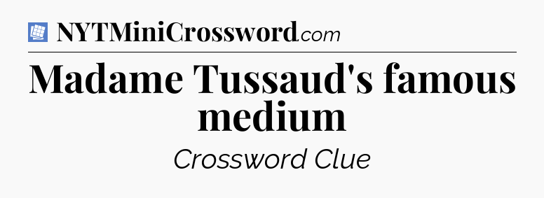 Madame Tussaud's famous medium Puzzle Page Crossword Clue