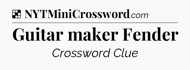 Solution: Guitar maker Fender - NYT Crossword