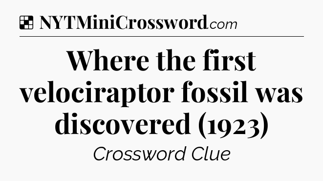 Solution: Where the first velociraptor fossil was discovered (1923) - NYT Crossword