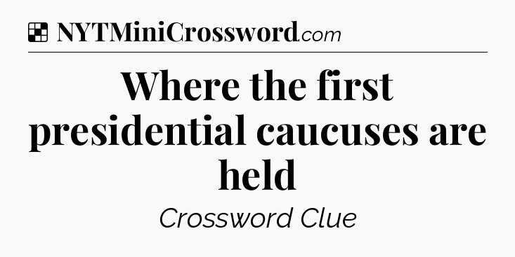 Solution: Where the first presidential caucuses are held - NYT Crossword