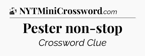 Pester non-stop - Daily Themed Classic Crossword