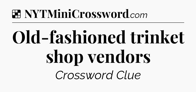 Solution: Old-fashioned trinket shop vendors - NYT Crossword