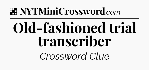 Solution: Old-fashioned trial transcriber - NYT Crossword