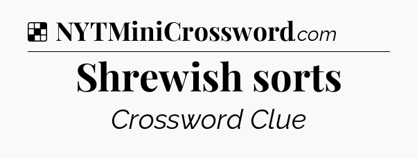 Solution: Shrewish sorts - NYT Crossword