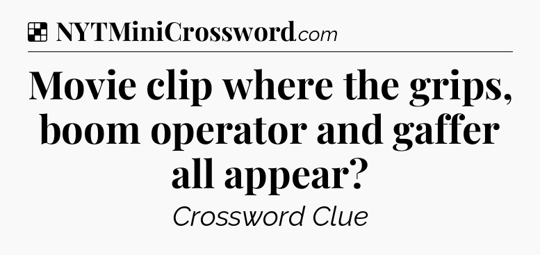 Solution: Movie clip where the grips, boom operator and gaffer all appear - NYT Crossword