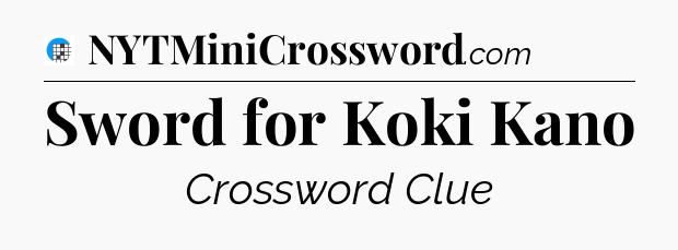 Sword for Koki Kano Crossword Clue