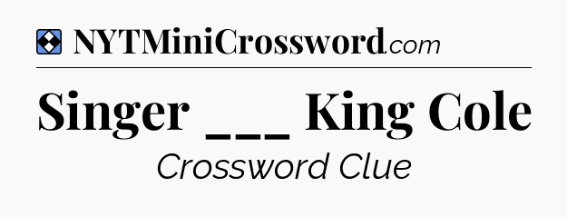 Solution: Singer ___ King Cole - NYT Mini Crossword