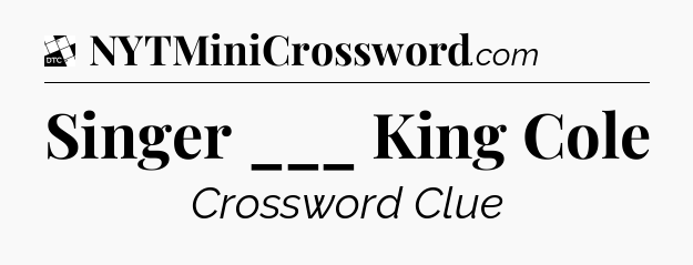 Singer ___ King Cole - Daily Themed Classic Crossword