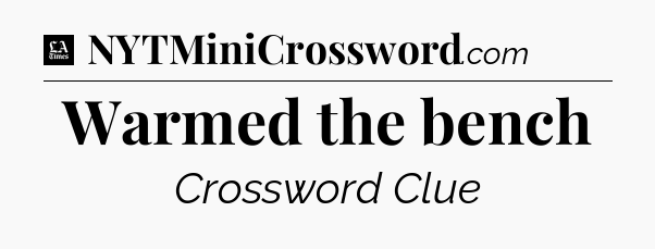 Warmed the bench - LA Times Crossword