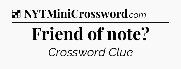 Solution: Friend of note - NYT Crossword