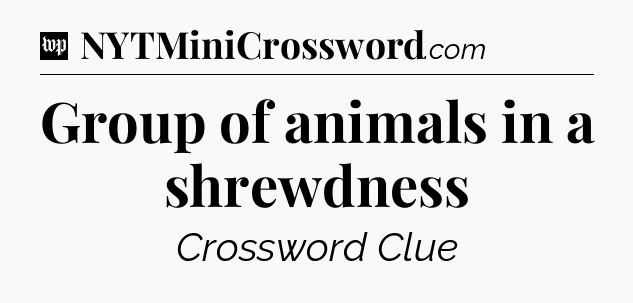 Group of animals in a shrewdness Crossword Clue