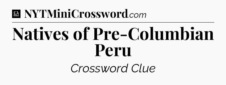 Natives of Pre-Columbian Peru - LA Times Crossword