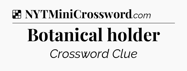 Solution: Botanical holder - NYT Crossword