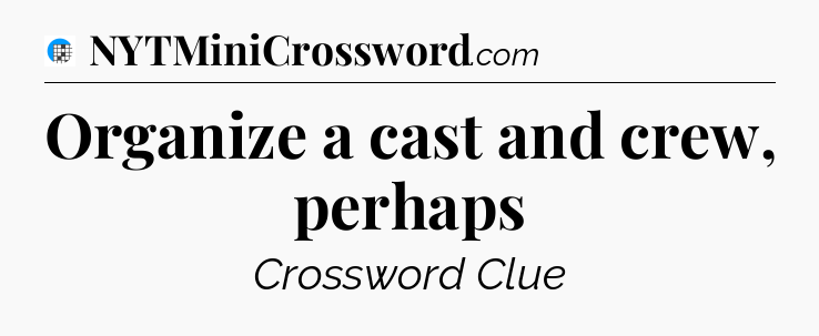 Organize a cast and crew, perhaps Crossword Clue