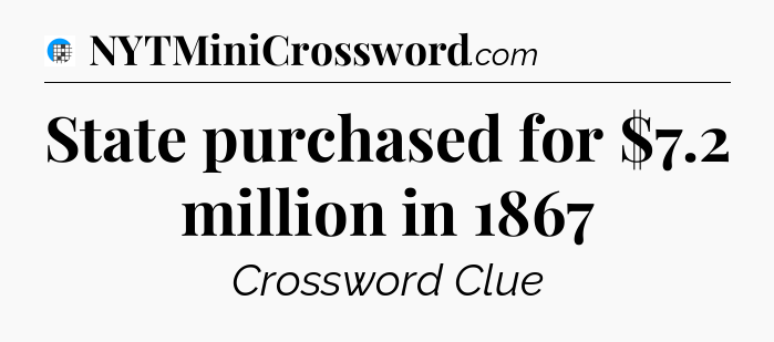 State purchased for $7.2 million in 1867 Crossword Clue