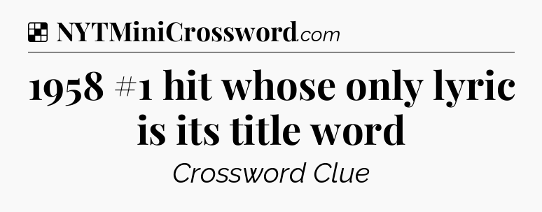 Solution: 1958 #1 hit whose only lyric is its title word - NYT Crossword