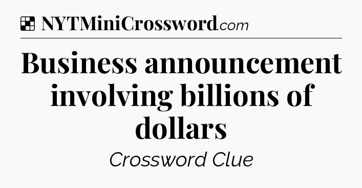 Solution: Business announcement involving billions of dollars - NYT Crossword