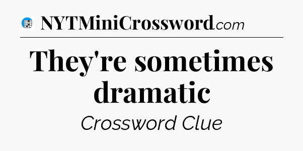 They're sometimes dramatic Crossword Clue