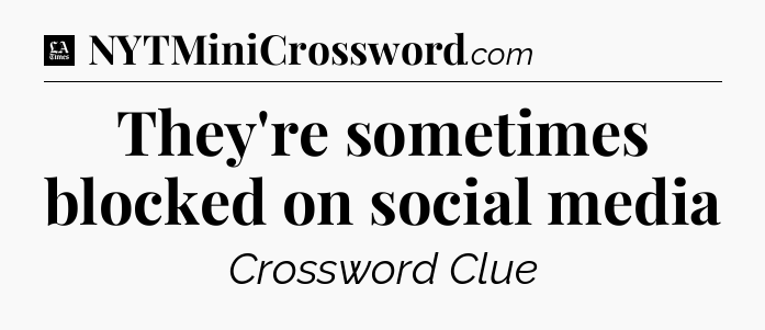 They're sometimes blocked on social media - LA Times Crossword