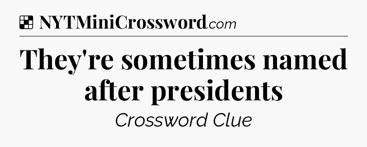 Solution: They're sometimes named after presidents - NYT Crossword