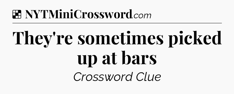 Solution: They're sometimes picked up at bars - NYT Crossword