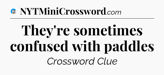They're sometimes confused with paddles Crossword Clue