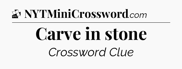 Carve in stone - Daily Themed Mini Crossword