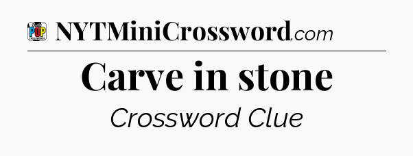 Carve in stone Crossword Clue