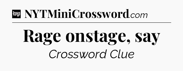 Rage onstage, say Crossword Clue