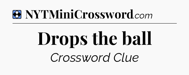 Solution: Drops the ball - NYT Mini Crossword