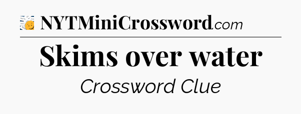 Skims over water - 7 Little Words