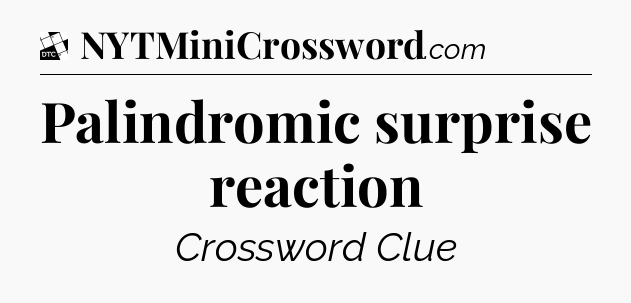 Palindromic surprise reaction - Daily Themed Classic Crossword
