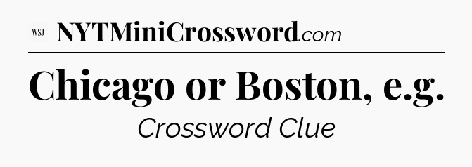 Chicago or Boston, e.g - WSJ Crossword