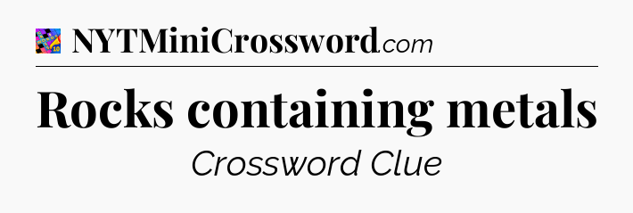 Rocks containing metals Crossword Clue