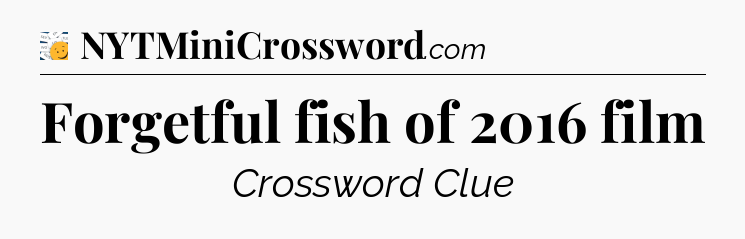 Forgetful fish of 2016 film - 7 Little Words