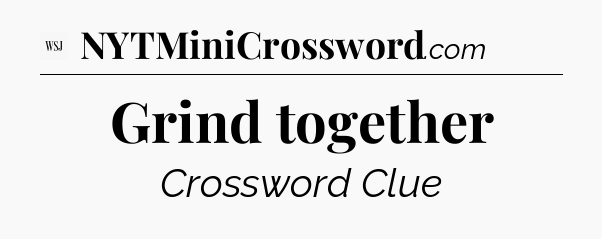 Grind together - WSJ Crossword