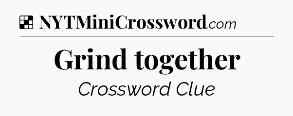 Solution: Grind together - NYT Crossword