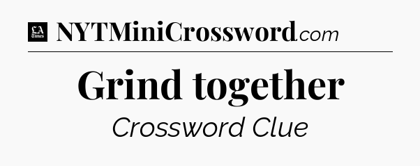 Grind together - LA Times Crossword