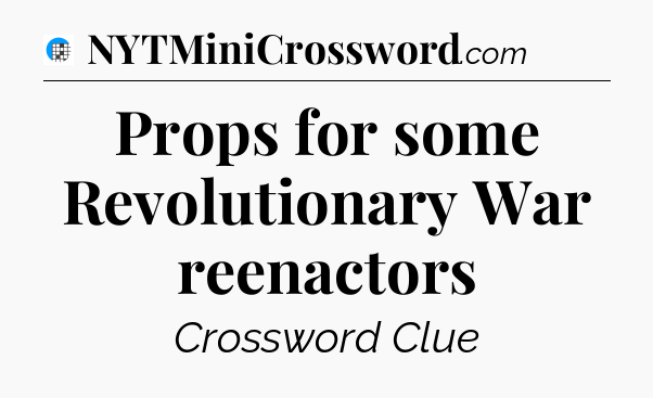 Props for some Revolutionary War reenactors Crossword Clue