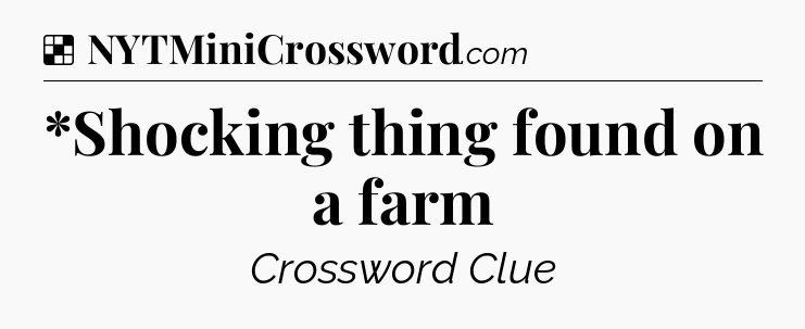 Solution: *Shocking thing found on a farm - NYT Crossword